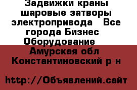 Задвижки краны шаровые затворы электропривода - Все города Бизнес » Оборудование   . Амурская обл.,Константиновский р-н